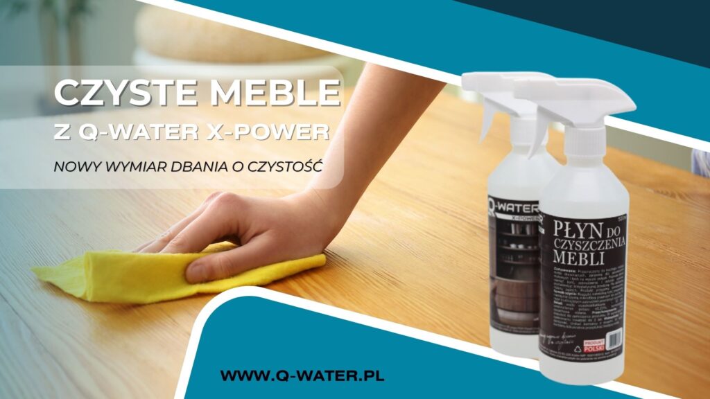 Producent środków czystości -meble wyczyszczone płynem do mebli q-water-x-power