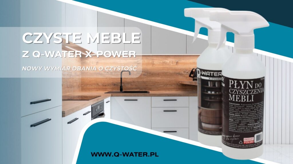 Producent środków czystości - meble wyczyszczone płynem do mebli q-water-x-power