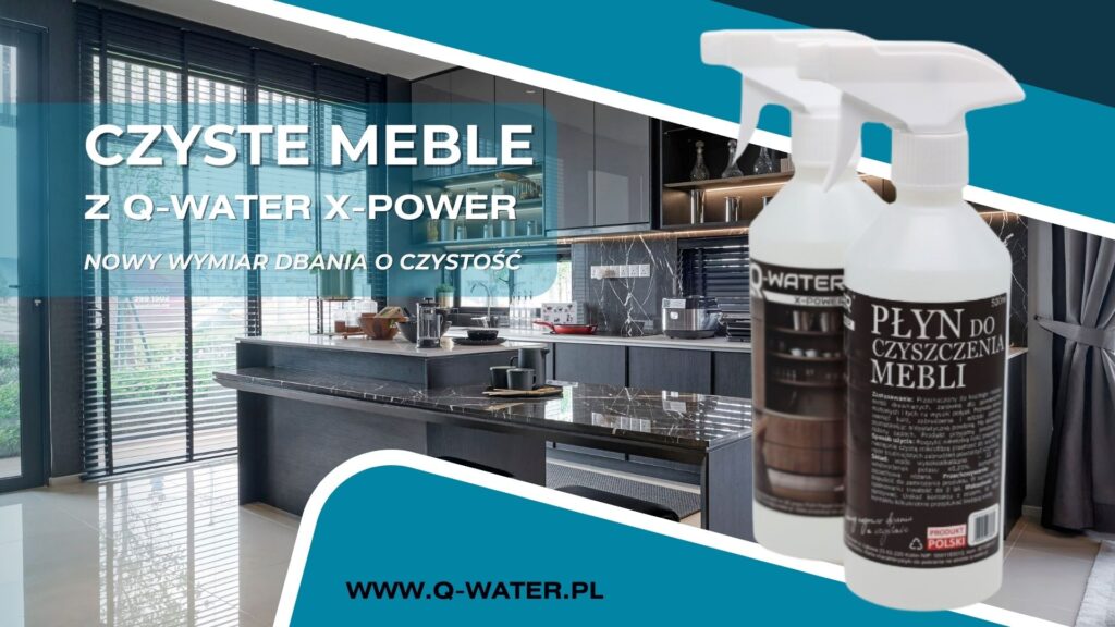 Producent środków czystości - meble wyczyszczone płynem do mebli q-water-x-power